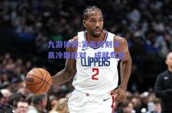 九游体育:紧张时刻球员冷静应对，成就奇迹