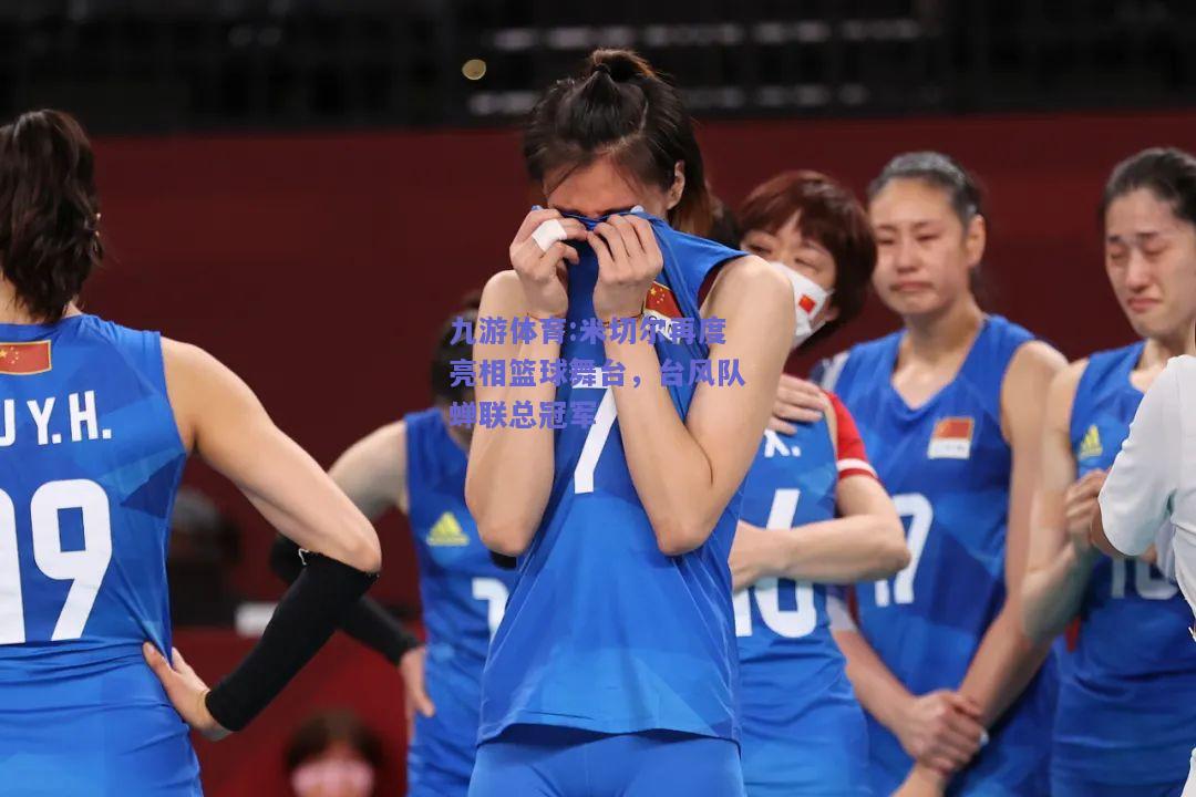 米切尔再度亮相篮球舞台，台风队蝉联总冠军