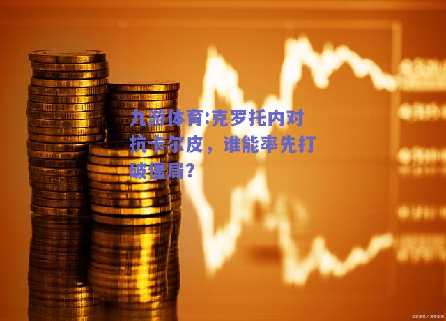 克罗托内对抗卡尔皮，谁能率先打破僵局？