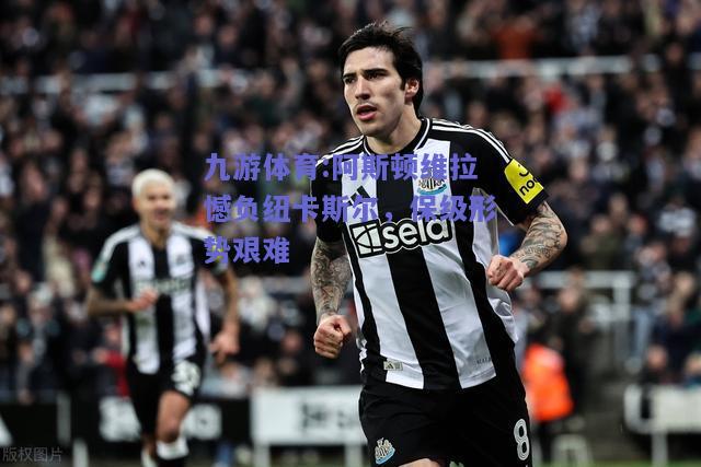 阿斯顿维拉憾负纽卡斯尔，保级形势艰难