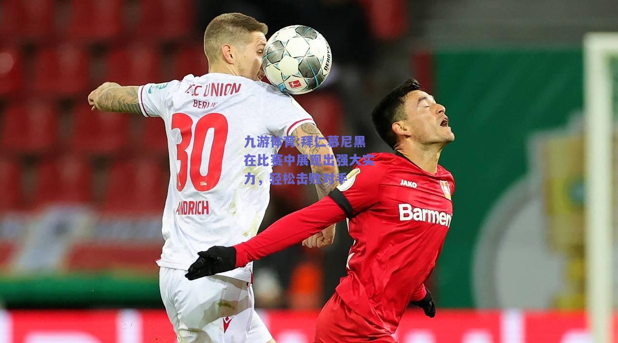 拜仁慕尼黑在比赛中展现出强大实力，轻松击败对手