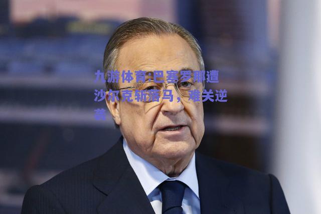 巴塞罗那遭沙尔克斩落马，难关逆袭