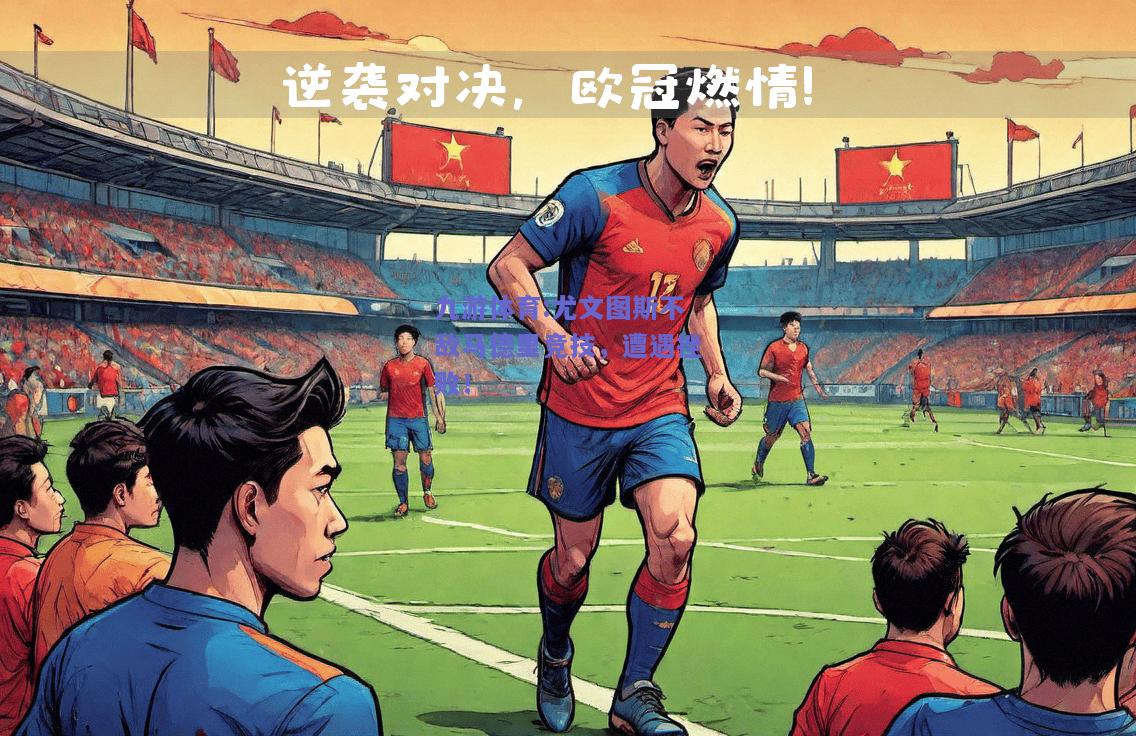 尤文图斯不敌马德里竞技，遭遇挫败！