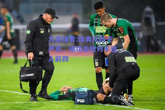 瑞典队防守严密，成功击败对手进入前四