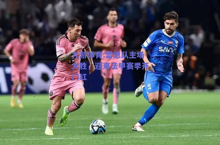 雷恩队主场大胜，迎来法甲赛季开门红