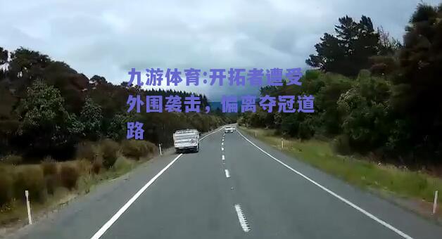 开拓者遭受外围袭击，偏离夺冠道路